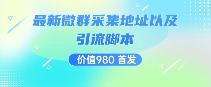 价值980最新微信群采集网址以及微群引流脚本，解放双手，全自动引流-启程资源站