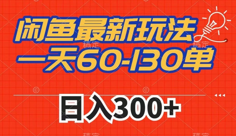 闲鱼最新玩法，一天60-130单，市场需求大，日入300+-启程资源站