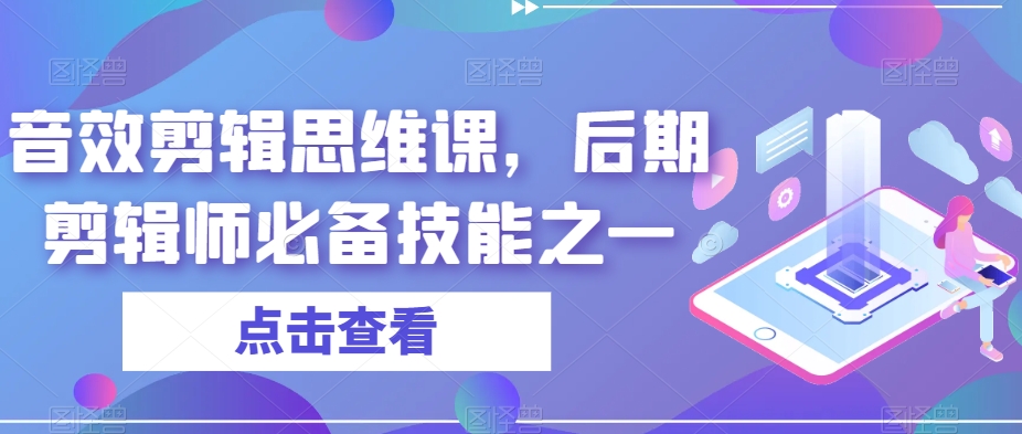音效剪辑思维课，后期剪辑师必备技能之一-启程资源站