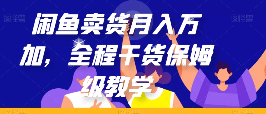 闲鱼卖货月入万加，全程干货保姆级教学【揭秘】-启程资源站