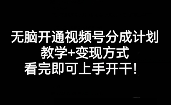 无脑开通视频号分成计划，教学+变现方式，看完即可上手开干!-启程资源站