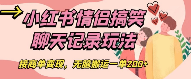 小红书情侣搞笑聊天记录玩法，接商单变现，无脑搬运一单200+【揭秘】-启程资源站