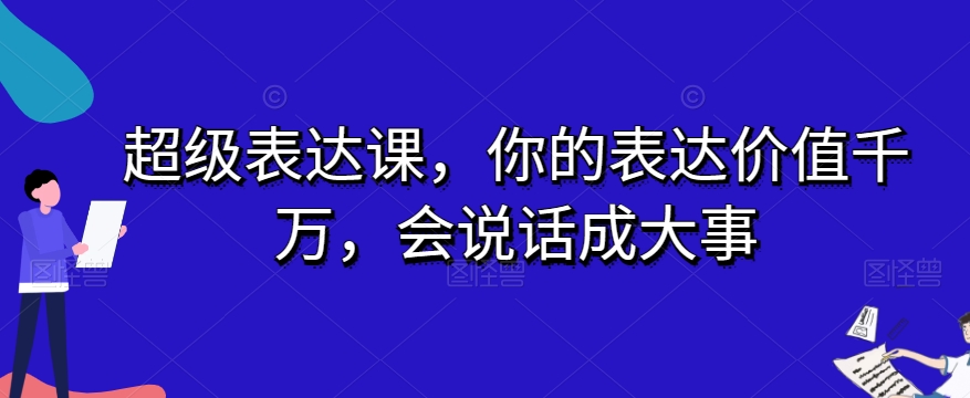 超级表达课，你的表达价值千万，会说话成大事-启程资源站