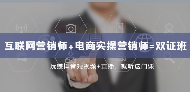 互联网·营销师+电商实操营销师=双证班：玩赚抖音短视频+直播就听这门课-启程资源站