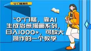 “0”门槛，靠AI生成治愈漫画系列，日入1000+，可放大操作的一个教学-启程资源站