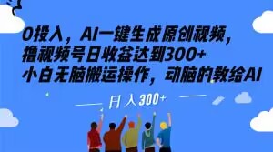 0投入，AI一键生成原创视频，撸视频号日收益达到300+小白无脑搬运操作，动脑的教给AI【揭秘】-启程资源站