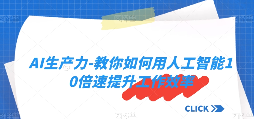 AI生产力-教你如何用人工智能10倍速提升工作效率-启程资源站