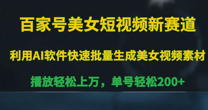 百家号美女短视频新赛道，播放轻松上万，单号轻松200+【揭秘】-启程资源站