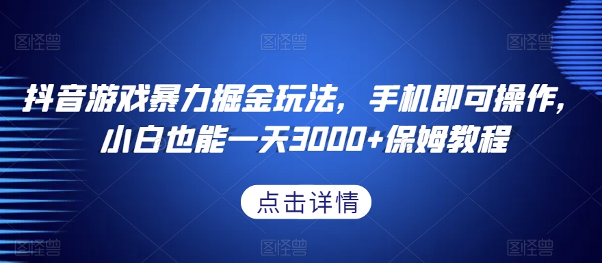 抖音游戏暴力掘金玩法，手机即可操作，小白也能一天3000+保姆教程【揭秘】-启程资源站
