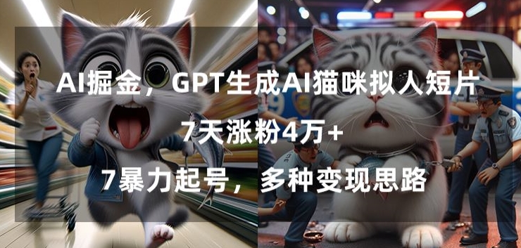 GPT生成AI猫咪拟人短片，7天涨粉4万+，暴力起号，多种变现思路【揭秘】-启程资源站