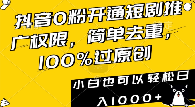 抖音0粉开通短剧推广权限，简单去重，100%过原创，小白也可以轻松日入1000+【揭秘】-启程资源站