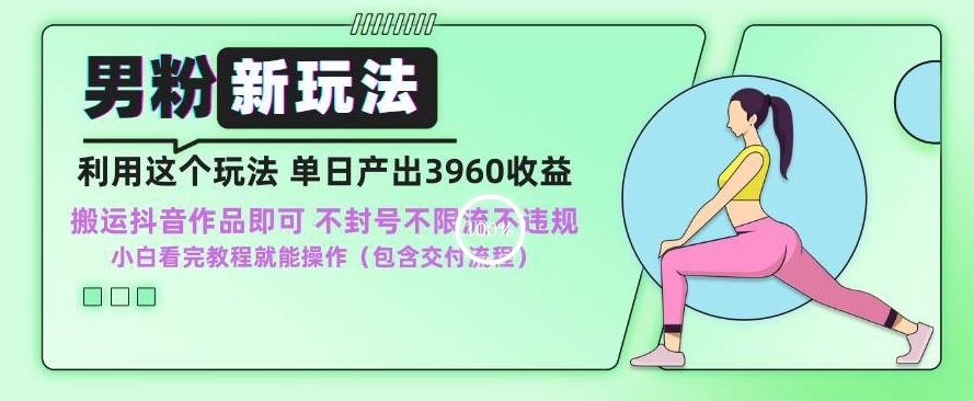 男粉新玩法小白一天也能有3960的收益，不违规不封号不限流，操作当天就能出单【揭秘】-启程资源站