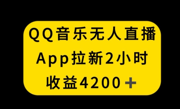 QQ音乐无人直播APP拉新，2小时收入4200，不封号新玩法【揭秘】-启程资源站