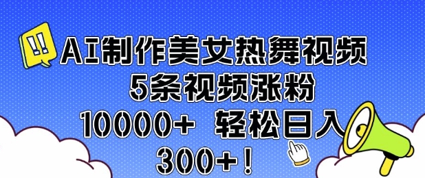 AI制作美女热舞视频 5条视频涨粉10000+ 轻松日入3张-启程资源站