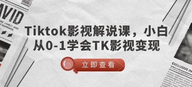 TikTok影视解说课，小白从0-1学会TK影视变现-启程资源站