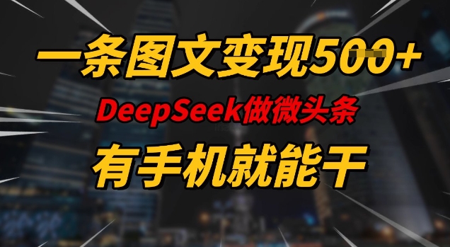 一条图文变现5张，DeeSeep微头条，有手机就能做-启程资源站