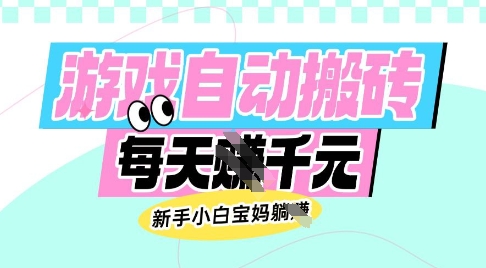 老款游戏自动搬砖，每日收益多张，新手小白宝妈也可以操作【揭秘】-启程资源站